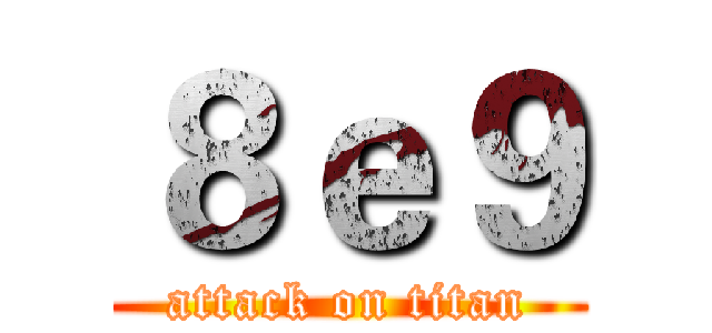 ８ｅ９ (attack on titan)