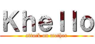 Ｋｈｅｌｌｏ (attack on mother)