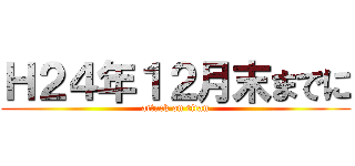 Ｈ２４年１２月末までに (attack on titan)