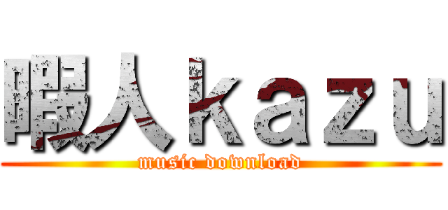 暇人ｋａｚｕ (music download)
