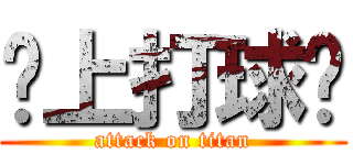 晚上打球吗 (attack on titan)