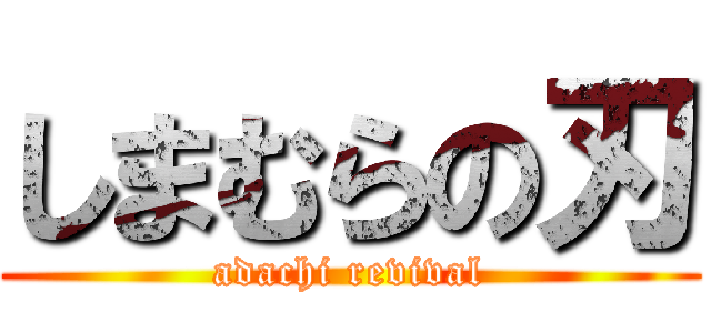 しまむらの刃 (adachi revival)