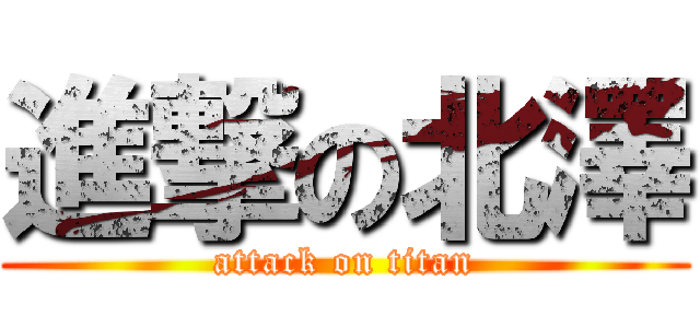 進撃の北澤 (attack on titan)