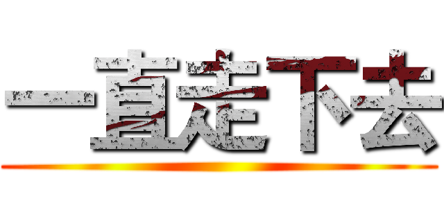 一直走下去 ()