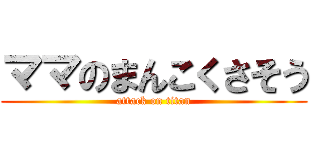 ママのまんこくさそう (attack on titan)