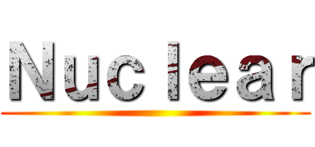 Ｎｕｃｌｅａｒ ()