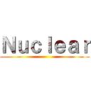 Ｎｕｃｌｅａｒ ()
