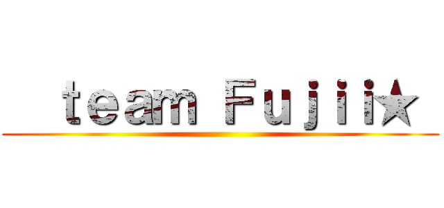   ｔｅａｍ Ｆｕｊｉｉ★  ()