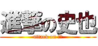 進撃の史也 (attack on 史也)