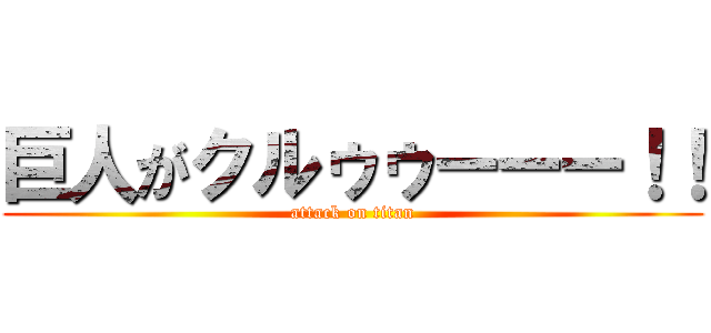 巨人がクルゥゥーーー！！ (attack on titan)
