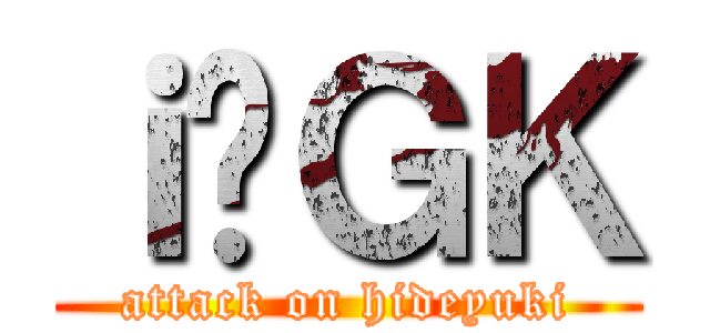 ｉ̏ＧＫ (attack on hideyuki)