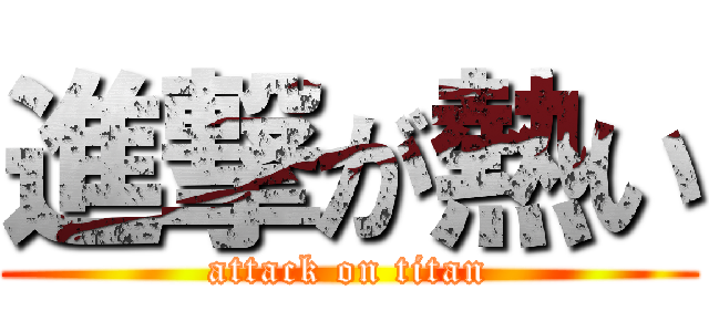 進撃が熱い (attack on titan)