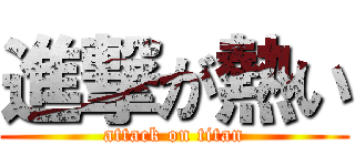 進撃が熱い (attack on titan)
