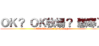 ＯＫ？ ＯＫ牧場？（激寒） (OK? OK corral? (Superdry))