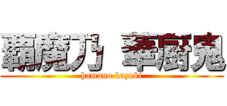 覇魔乃 華厨鬼 (hamano kazuki)