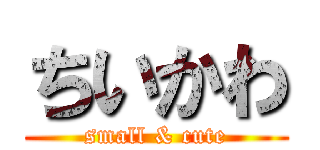 ちいかわ (small & cute)