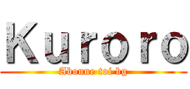 Ｋｕｒｏｒｏ (Abonne toi bg)