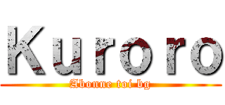 Ｋｕｒｏｒｏ (Abonne toi bg)
