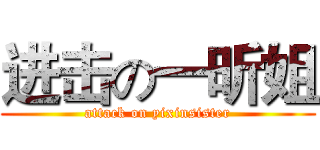 进击の一昕姐 (attack on yixinsister)