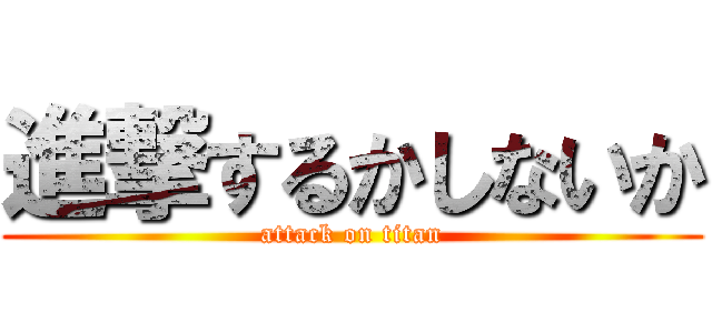 進撃するかしないか (attack on titan)