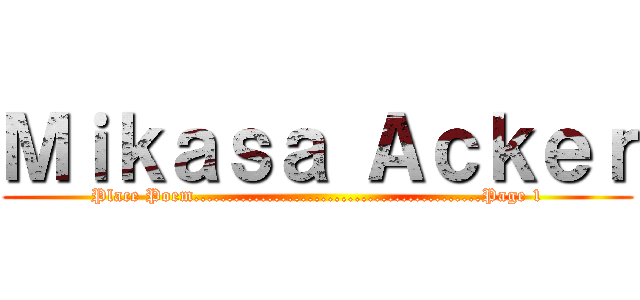 Ｍｉｋａｓａ Ａｃｋｅｒ (Place Poem...........................................Page 1)