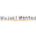 Ｗｏｊａｋ！ Ｗａｎｔｅｄ (£10,000,000,000 Reward)