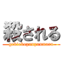 殺される (gekiokopunpunmaru)