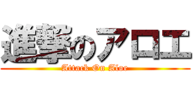 進撃のアロエ (Attack On Aloe)