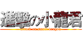 進擊の小龍君 (attack on small dragon)