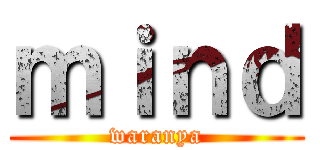 ｍｉｎｄ (waranya)