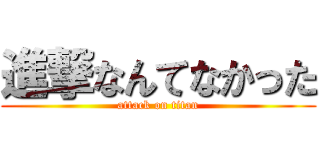 進撃なんてなかった (attack on titan)