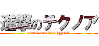 進撃のテクノア (attack on TECHNOA)