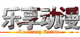 乐享动漫 (Le Xiang Anime)