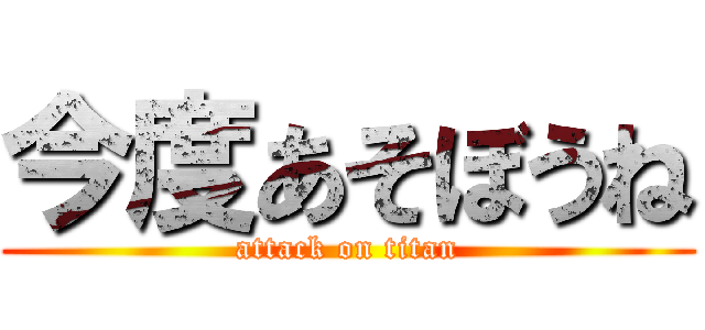 今度あそぼうね (attack on titan)