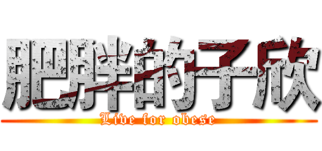 肥胖的子欣 (Live for obese)