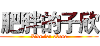 肥胖的子欣 (Live for obese)