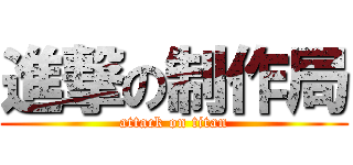 進撃の制作局 (attack on titan)