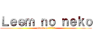 Ｌｅｅｍ ｎｏ ｎｅｋｏ (attack on แมวแอล)