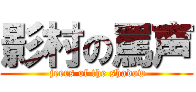 影村の罵声 ( jeers of the shadow)