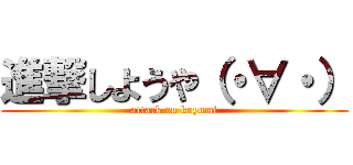 進撃しようや（・∀・） (attack on koyomi)