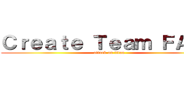 Ｃｒｅａｔｅ Ｔｅａｍ ＦＡＴＥ (attack on titan)