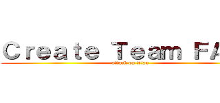 Ｃｒｅａｔｅ Ｔｅａｍ ＦＡＴＥ (attack on titan)