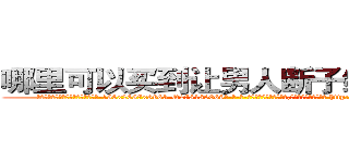 哪里可以买到让男人断子绝孙的药 (哪里可以买到让男人断子绝孙的药【电-186x2687x6963-Q278180069元-吉-药-业】我们做的是长期生意,靠的是老客户长期支持 http://sngk.net/Kx0nqz
)
