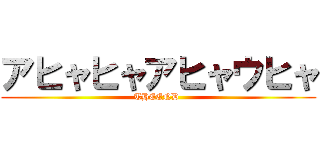 アヒャヒャアヒャウヒャ (THEEND )