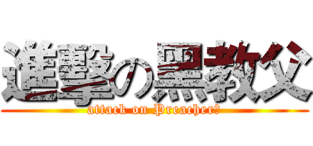 進擊の黑教父 (attack on Preacher　)