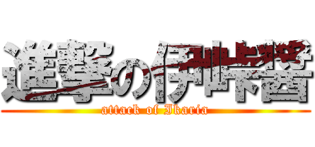 進撃の伊峠醤 (attack of Ikaria)
