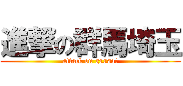 進撃の群馬埼玉 (attack on gunsai)