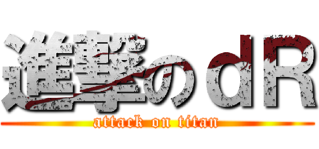 進撃のｄＲ (attack on titan)