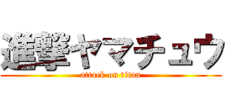 進撃ヤマチュウ (attack on titan)