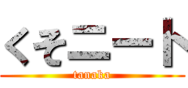 くそニート (tanaka)